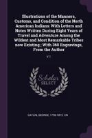 Illustrations of the Manners, Customs & Condition of the North American Indians 114635665X Book Cover