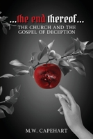 ...the end thereof...: The Church And The Gospel Of Deception B0FJQRN2XH Book Cover