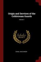 Origin and Services of the Coldstream Guards; Volume 1 1016581157 Book Cover