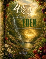 40 Days to Eden: A Journey of Nourishment, Discipline & Restoration 1997947110 Book Cover