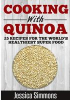 Cooking With Quinoa: Nutrition Facts, History of Quinoa, and 25 Proven Recipes for a Healthier Diet 1500703672 Book Cover