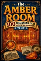 The Amber Room: 100 Fascinating Facts About a Vanished Wonder ( For Kids ) B0GTJ46BGQ Book Cover
