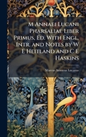 M Annaei Lucani Pharsaliae Liber Primus, Ed. With Engl. Intr. and Notes by W E Heitland and C E Haskins 1023901749 Book Cover