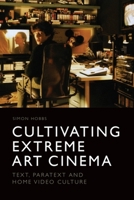 Cultivating Extreme Art Cinema: Text, Paratext and Home Video Culture 1474427383 Book Cover