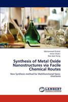 Synthesis of Metal Oxide Nanostructures via Facile Chemical Routes 3848496623 Book Cover