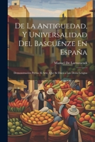 De La Antiguedad, Y Universalidad Del Bascuenze En España: Demonstración Previa Al Arte, Que Se Dará a Luz Desta Lengua 102127335X Book Cover