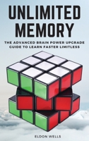 Unlimited Memory: The Advanced Brain Power Upgrade Guide to Learn Faster Limitless. 1802660178 Book Cover