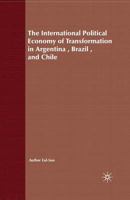 The International Political Economy of Transformation in Argentina, Brazil and Chile Since 1960 1349424153 Book Cover