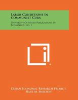 Labor Conditions in Communist Cuba: University of Miami Publications in Economics, No. 1 1258443171 Book Cover