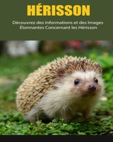 Hérisson: Découvrez des Informations et des Images Étonnantes Concernant les Hérisson B0BKDGZBH6 Book Cover