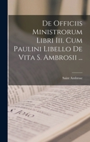 De Officiis Ministrorum Libri Iii. Cum Paulini Libello De Vita S. Ambrosii ... 101620566X Book Cover