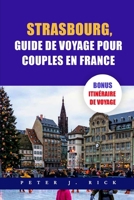 Strasbourg, Guide De Voyage Pour Couples En France: Un guide de Strasbourg à jour pour les couples: dévoiler une romance avec les principales attracti B0CVDGHGP8 Book Cover