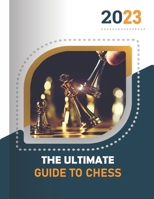 The ultimate guide to chess: A Comprehensive Guide to Chess Strategy and Tactics B0BVT8NJDR Book Cover