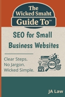 The Wicked Smaht Guide To - SEO for Small Business Websites: Step-by-Step Strategies to Increase Visibility, Traffic, and Sales B0GQWN8MGK Book Cover