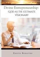 Divine Entrepreneurship: God as the Ultimate Visionary B0H3VMJQDS Book Cover