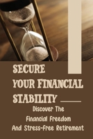 Secure Your Financial Stability: Discover The Financial Freedom And Stress-Free Retirement: Escape Your 9-5 Job B09CKYSYSG Book Cover