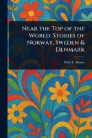 Near the Top of the World: Stories of Norway, Sweden & Denmark 1023201798 Book Cover