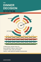 The Dinner Decision System: A Practical 30-Day Plan to Build Repeat Meals, Shop from a Pantry Map, Use Leftovers Safely, and Reduce Weeknight Dinner Guesswork B0HB5QFXPM Book Cover