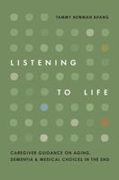 Listening to Life: Caregiver Guidance on Aging, Dementia & Medical Choices in the End B0GZ8B48H2 Book Cover