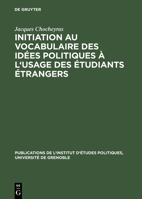 Initiation Au Vocabulaire Des Idees Politiques A L'Usage Des Etudiants Etrangers: 50 Textes Choisis Et Prepares En Vue de L'Explication Litterale Et D 311118725X Book Cover