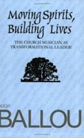 Moving Spirits, Building Lives: Church Musician as Transformational Leader 097721480X Book Cover