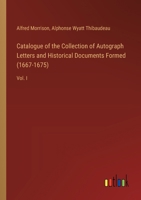 Catalogue of the Collection of Autograph Letters and Historical Documents Formed (1667-1675): Vol. I 338530962X Book Cover