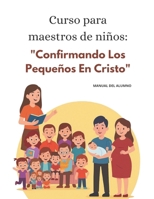 Curso para maestro de niños "Confirmando los pequeños en Cristo": Manual del alumno (Spanish Edition) B0FP84FQ23 Book Cover