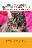 For Cats Only: How to Train Your Human and More! 1499696965 Book Cover