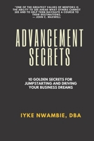 ADVANCEMENT SECRETS: 10 golden secrets for jumpstarting and driving your business dream B09JJFCZRD Book Cover