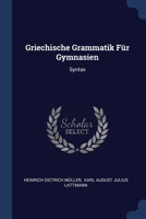 Griechische Grammatik Für Gymnasien: Syntax 1021557048 Book Cover