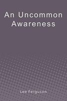 An Uncommon Awareness: A Layman's Guide to Mental, Emotional, and Spiritual Fitness 1439248974 Book Cover