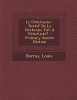 Le Fétichisme: Restif De La Bretonne Fut-il Fétichiste? - Primary Source Edition 0353784478 Book Cover