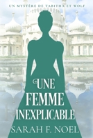 Une Femme Inexplicable: Un Mystère Romantique Historique (La Série de Mystères Historiques de Tabitha et Wolf) (French Edition) B0FNQZ7CFR Book Cover