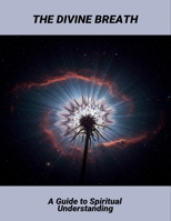 The Divine Breath: A Guide To Spiritual Understanding B0FVFBSFT2 Book Cover