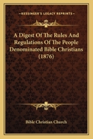 A Digest Of The Rules And Regulations Of The People Denominated Bible Christians 0548730814 Book Cover