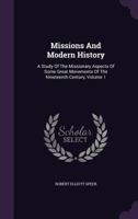 Missions and Modern History: A Study of the Missionary Aspects of Some Great Movements of the Nineteenth Century Volume 1 1358581223 Book Cover