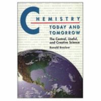 Chemistry Today and Tomorrow: The Central, Useful, and Creative Science 0763704636 Book Cover