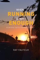 When Running Is Not Enough: Become More Than You Ever Thought Possible 0981361617 Book Cover