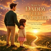 When Daddy Feels Worried: A Heartwarming Story About Courage, Love, and Growing Through Worry (Big Feelings, Brave Hearts Collection) B0H5VKGTKB Book Cover