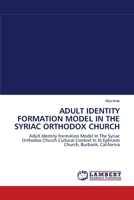 ADULT IDENTITY FORMATION MODEL IN THE SYRIAC ORTHODOX CHURCH: Adult Identity Formation Model In The Syriac Orthodox Church Cultural Context In St.Ephraim Church, Burbank, California 3843363897 Book Cover