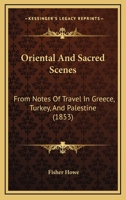 Oriental and Sacred Scenes, from Notes of Travel in Greece, Turkey, and Palestine 1166197182 Book Cover