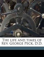 The Life and Times of REV. George Peck, D.D. 1355026989 Book Cover