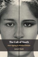 The Cult of Youth: Anti-Ageing in Modern Britain 1108705979 Book Cover