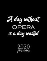 A Day Without Opera Is A Day Wasted 2020 Planner: Nice 2020 Calendar for Opera Fan | Christmas Gift Idea Opera Theme | Opera Lover Journal for 2020 | 120 pages 8.5x11 inches 1711620688 Book Cover