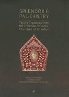 Splendor and Pageantry: Textile Treasures from the Armenian Orthodox Churches of Istanbul 9944424781 Book Cover