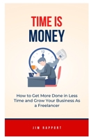 Time is Money: How to Get More Done in Less Time and Grow Your Business As a Freelancer B0C9KTQP6M Book Cover