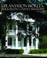 The Plantation World of Wilkinson County, Mississippi 1792 To 2012 0615886191 Book Cover