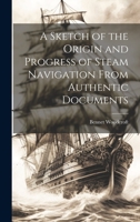 A Sketch of the Origin and Progress of Steam Navigation From Authentic Documents 1021664626 Book Cover