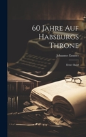 60 Jahre Auf Habsburgs Throne: Erster Band 1021047171 Book Cover
