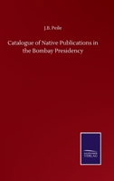 Catalogue of Native Publications in the Bombay Presidency 384605643X Book Cover